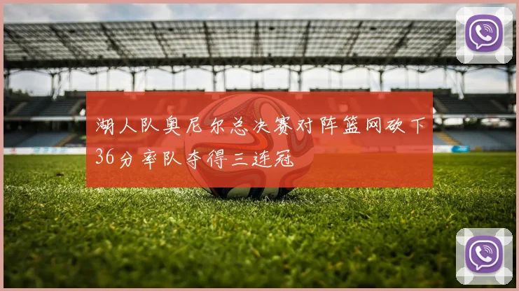 湖人队奥尼尔总决赛对阵篮网砍下36分率队夺得三连冠