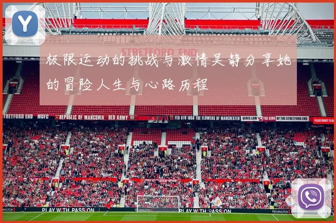 极限运动的挑战与激情吴静分享她的冒险人生与心路历程