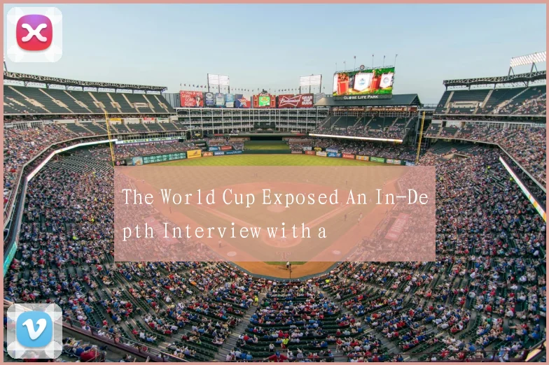 The World Cup Exposed An In-Depth Interview with a