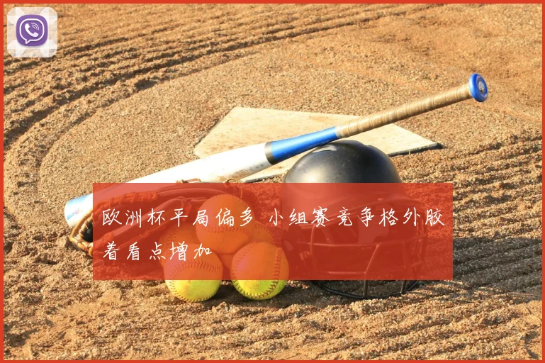 欧洲杯平局偏多 小组赛竞争格外胶着看点增加
