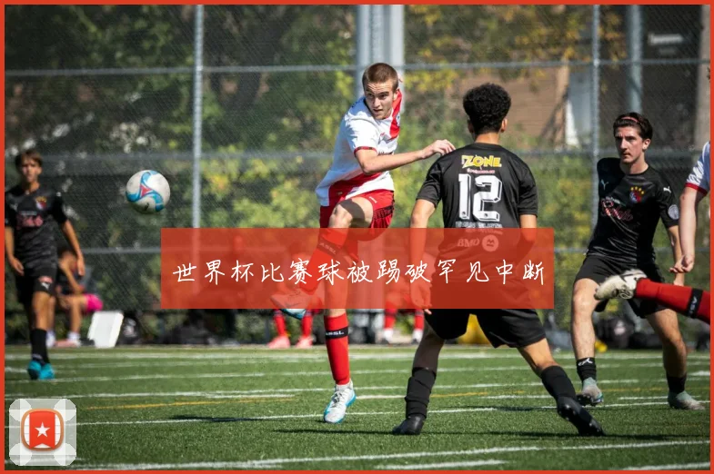 世界杯比赛球被踢破罕见中断