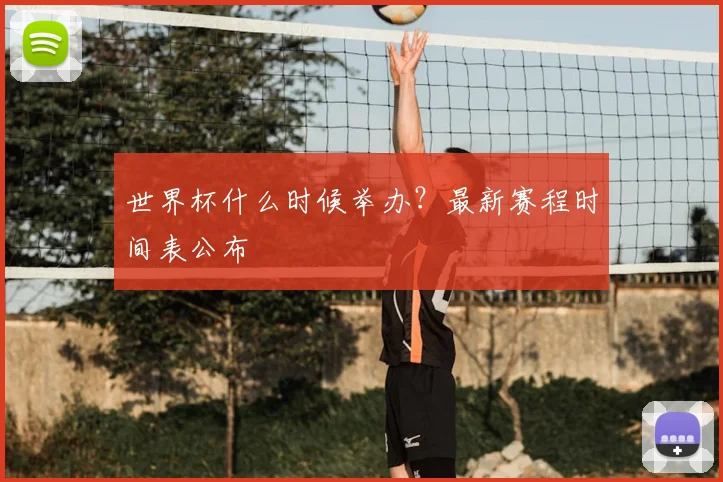 世界杯什么时候举办？最新赛程时间表公布