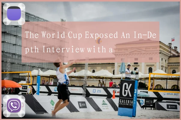 The World Cup Exposed An In-Depth Interview with a