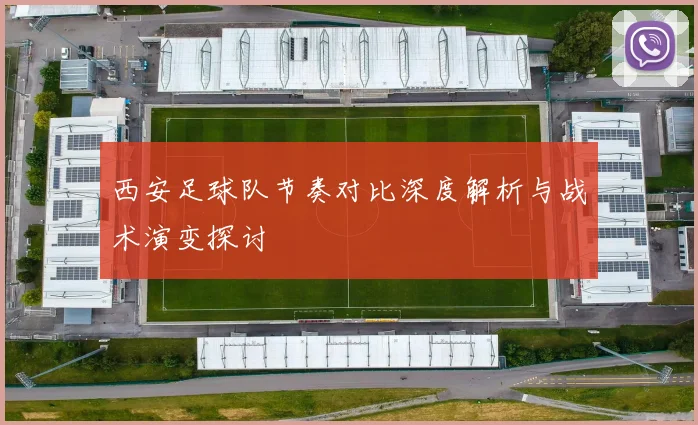 西安足球队节奏对比深度解析与战术演变探讨