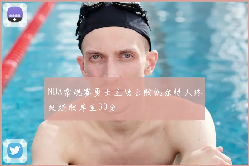 NBA常规赛勇士主场击败凯尔特人终结连败库里30分