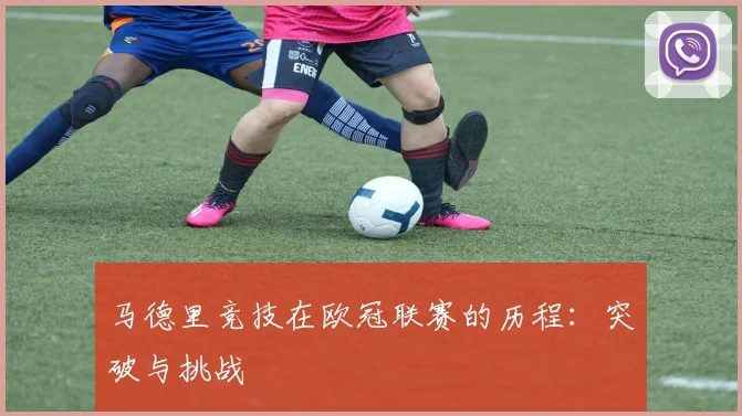 马德里竞技在欧冠联赛的历程:突破与挑战