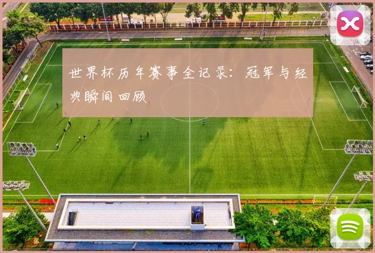 世界杯历年赛事全记录:冠军与经典瞬间回顾
