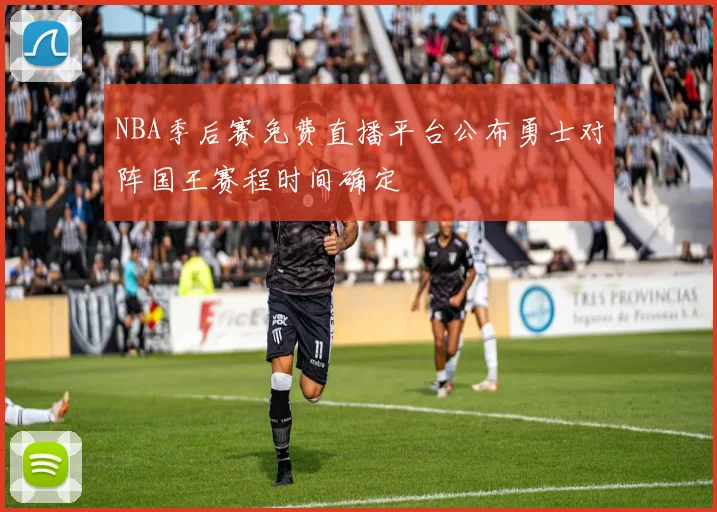 NBA季后赛免费直播平台公布勇士对阵国王赛程时间确定